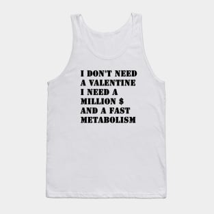 I Don't Need A Valentine, I Need A Million Dollars And A Fast Metabolism Tank Top